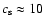 $c_{\rm s}\approx 10$