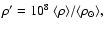 $\rho ' =10^{8}~\langle \rho \rangle /\langle \rho_{\odot} \rangle,$