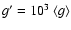 $g'=10^{3}~\langle g \rangle$