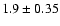 $1.9\pm0.35$