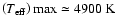 $\left(T_{\rm {eff}}\right)\rm {max}\simeq4900~\rm {K}$