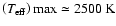 $\left(T_{\rm {eff}}\right)\rm {max}\simeq2500~\rm {K}$