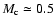 $M_{\rm {c}}\simeq0.5$