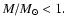 $M/M_{\odot}<1.$