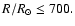 $R/R_{\odot}\le 700.$