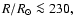 $R/R_{\odot}\la 230,$