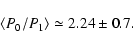 \begin{displaymath}%
\left< P_{0} / P_{1}\right> \simeq 2.24\pm 0.7.
\end{displaymath}