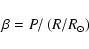 \begin{displaymath}%
\beta = P/\left(R/R_{\odot}\right)
\end{displaymath}