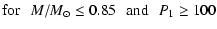 $\displaystyle {\rm for}\:\:\: M/M_{\odot}\le 0.85\:\:\:{\rm and}\:\:\:P_{1}\ge 100$