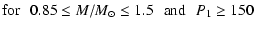 $\displaystyle {\rm for}\:\:\: 0.85\le M/M_{\odot}\le 1.5\:\:\:{\rm and}\:\:\:P_{1}\ge 150$