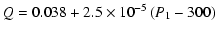 $\displaystyle Q = 0.038+2.5 \times 10^{-5}\left( P_{1} -300\right)$