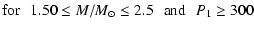 $\displaystyle {\rm for}\:\:\: 1.50\le M/M_{\odot}\le 2.5\:\:\:{\rm and}\:\:\:P_{1}\ge 300$