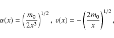 \begin{displaymath}\alpha(x)=\left( \frac{m_0}{2x^3} \right)^{1/2},\ v(x)=-\left (\frac{2m_0}{x} \right)^{1/2},
\end{displaymath}