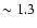 $\sim1.3$