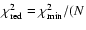 $\chi ^{2}_{{\rm red}} = \chi ^{2}_{{\rm min}}/(N$