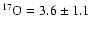 $^{17}\rm O=3.6\pm1.1$