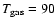 $T_{{\rm gas}}=90$