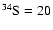 $^{34}\rm S=20$