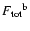 ${F_{\rm tot}} ^{\rm b}$