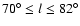 $70\ensuremath{^\circ}\le l \le 82\ensuremath{^\circ} $
