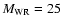 $M_{\rm WR}=25$