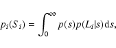 \begin{displaymath}p_{i}(S_{i}) = \int_{0}^{\infty} p(s) p(L_{i}\vert s) {\rm d} s ,
\end{displaymath}