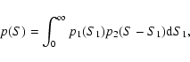 \begin{displaymath}p(S) = \int_{0}^{\infty} p_{1}(S_{1}) p_{2}(S-S_{1}) {\rm d} S_{1} ,
\end{displaymath}