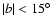 $\vert b\vert < 15\ensuremath{^\circ} $
