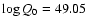 $\log Q_{0} = 49.05$