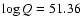 $\log Q = 51.36$