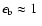 $\epsilon_{\rm b}\approx 1~$