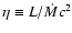 $\eta\equiv L/\dot{M}c^2$