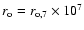 $r_{\rm o}=r_{\rm o,7}\times10^7$