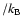 $/k_{\rm B}$