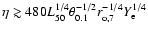 $\eta\gtrsim 480
L_{50}^{1/4}\theta_{0.1}^{-1/2}r_{\rm o,7}^{-1/4}Y_{\rm e}^{1/4}$