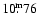 ${10\fm76}$