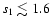 $s_1 \lesssim 1.6$