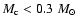 $M_{\rm c} < 0.3~M_{\odot}$