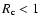 $R_{\rm c} < 1$