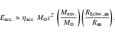 \begin{displaymath}%
E_{\rm acc.} \simeq \eta_{\rm acc.} ~M_{\odot} c^2~\left({M...
...dot}}\right)
\left({R_{\rm Schw.,ss}\over R_{\rm ss}}\right) .
\end{displaymath}