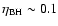 $\eta_{\rm BH}\sim 0.1$