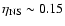 $\eta_{\rm NS} \sim
0.15$