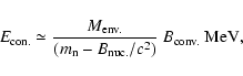 \begin{displaymath}%
E_{\rm con.} \simeq {M_{\rm env.}\over (m_{\rm n}-B_{\rm nuc.}/c^2)}\ B_{\rm conv.}\ {\rm MeV},
\end{displaymath}