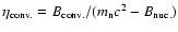 $\eta_{\rm conv.}= B_{\rm conv.}/(m_{\rm n}c^2-B_{\rm nuc.})$