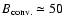 $B_{\rm conv.} \simeq 50$