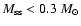 $M_{\rm ss} < 0.3~M_{\odot}$