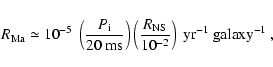 \begin{displaymath}%
R_{\rm Ma} \simeq 10^{-5}\ \left( \frac{P_{\rm i}}{20\ \rm ...
...rm NS}}{10^{-2}} \right) \ \rm {yr}^{-1}\ \rm {galaxy}^{-1}\ ,
\end{displaymath}