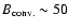 $B_{\rm conv.}\sim 50$