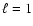 $\ell ={1}$