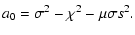 $\displaystyle a_0 =\sigma^2 - \chi^2 - \mu \sigma s^2.$